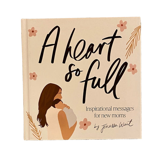A Heart So Full: Inspirational Messages For New Moms